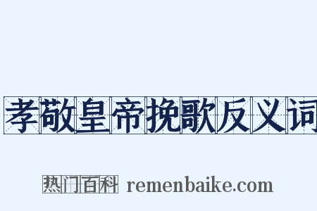 孝敬皇帝挽歌反义词是什么意思的图片